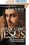 Fabricating Jesus: How Modern Scholars Distort the Gospels