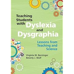 Teaching Students with Dyslexia and Dysgraphia: Lessons from Teaching and Science by Virginia W. Berninger and Beverly J. Wolf