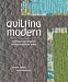 Quilting Modern: Techniques and Projects for Improvisational Quilts