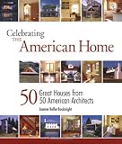Celebrating the American Home: 50 Great Houses from 50 American Architects