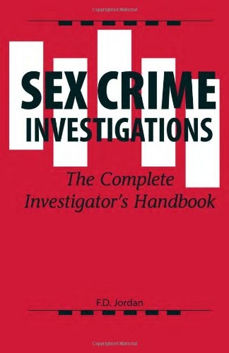 Sex Crime Investigations: The Complete Investigatorâ€™s Handbook