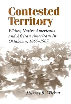 Contested Territory: Whites, Native Americans, and African Americans in Oklahoma 1865-1907