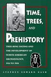 Time, Trees, And Prehistory : Tree-ring Dating And The  Development Of North American Archaeology, 1914-1950