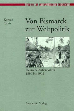 Von Bismarck zur Weltpolitik: Deutsche Außenpolitik 1890 bis 1902: Deutsche Außenpolitik 1890 bis 1902