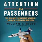 Attention All Passengers: The Airlines' Dangerous Descent - and How to Reclaim Our Skies | [William J. McGee]