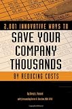 2,001 Innovative Ways to Save Your Company Thousands by Reducing Costs: A Complete Guide to Creative Cost Cutting And Boosting Profits