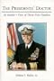 The Presidents' Doctor : An Insider's View of Three First Families