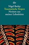 Traumatische Tropen: Notizen aus meiner Lehmh�tte - Nigel Barley