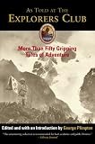 As Told at The Explorers Club: More Than Fifty Gripping Tales of Adventure (Explorers Club Classic)