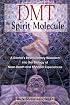 DMT: The Spirit Molecule: A Doctor's Revolutionary Research into the Biology of Near-Death and Mystical Experiences