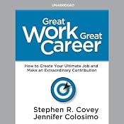 Great Work, Great Career: How to Create Your Ultimate Job and Make an Extraordinary Contribution | [Stephen R. Covey]