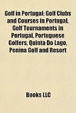 Golf in Portugal: Golf Clubs and Courses in Portugal, Golf Tournaments in Portugal, Portuguese Golfers, Quinta Do Lago, Penina Golf and Resort