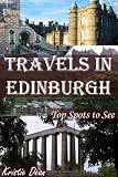  : Travels in Edinburgh: Top Spots to See (Travels in the United Kingdom)