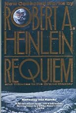 Requiem: New Collected Works by Robert A. Heinlein and Tributes to the Grand Master