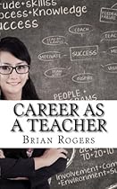 Career As A Teacher: Career As A Teacher: What They Do, How to Become One, and What the Future Holds! Career As A Teacher: Career As A Teacher: What They Do, How to Become One, and What the Future Holds!