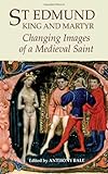 St Edmund, king and martyr : changing images of a medieval saint