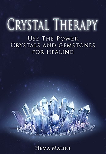 Crystal Therapy: Use The Power Of  Crystals and gemstones for healing