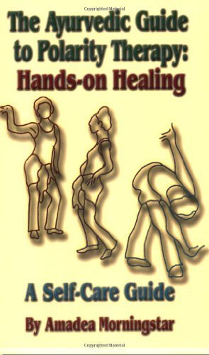 The Ayurvedic Guide to Polarity Therapy: Hands-on Healing A Self-Care Guide by Amadea Morningstar (2001-04-23)