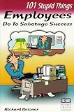 101 Stupid Things Employees Do To Sabotage Success