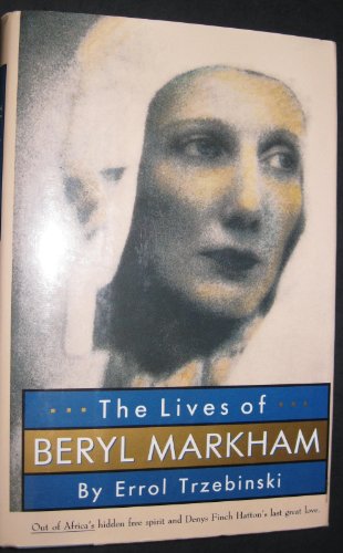 The Lives of Beryl Markham: Out of Africa's Hidden Free Spirit and Denys Finch Hatton's Last Great Love, by Errol Trzebinski