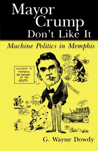 Mayor Crump Don't Like It: Machine Politics in Memphis