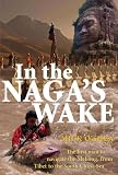 In the Naga's Wake: The First Man to Navigate the Mekong, from Tibet to the South China Sea