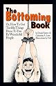 The Bottoming Book: How to Get Terrible Things Done to You by Wonderful People