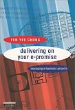 Delivering on Your e-Promise: Managing e-Business Projects