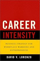 Career Intensity: Business Strategy for Workplace Warriors and Entrepreneurs