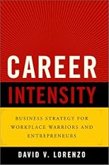 Career Intensity: Business Strategy for Workplace Warriors and Entrepreneurs