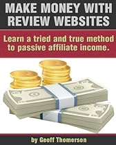 Make Money With Review Sites: Learn a Tried and True Method to Passive Affiliate Income