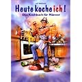 Heute koche ich! Das Kochbuch f�r M�nner