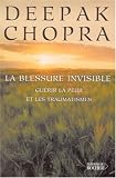 La blessure invisible : Guérir la peur et les traumatismes La blessure invisible : Guérir la peur et les traumatismes