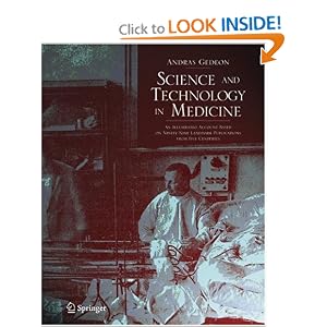 Science and Technology in Medicine: An Illustrated Account Based on Ninety-Nine Landmark Publications from Five Centuries Science and Technology in Medicine by Andras Gedeon