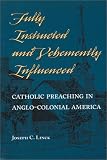 Fully Instructed and Vehemently Influenced: Catholic Preaching in Anglo-Colonial America