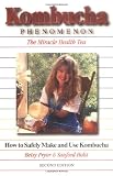 Kombucha Phenomenon The Miracle Health Tea How to Safely Make and Use Kombucha