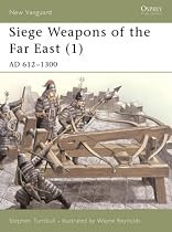 Siege Weapons of the Far East: AD 612-1300 v. 1 (Osprey New Vanguard)
