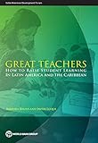 Great teachers : how to raise student learning in Latin America and the Caribbean