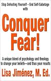 Conquer Fear!: A Unique Blend of Psychology and Theology to Change Your Beliefs -- And Thus Your Results