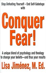 Conquer Fear!: A Unique Blend of Psychology and Theology to Change Your Beliefs -- And Thus Your Results