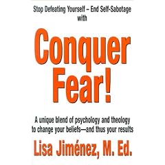 Conquer Fear!: A Unique Blend of Psychology and Theology to Change Your Beliefs -- And Thus Your Results