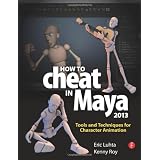 How to Cheat in Maya 2013: Tools and Techniques for Character Animation