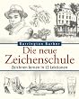 Die neue Zeichenschule: Zeichnen lernen in 12 Lektionen