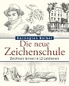 Die neue Zeichenschule: Zeichnen lernen in 12 Lektionen