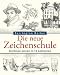 Die neue Zeichenschule: Zeichnen lernen in 12 Lektionen