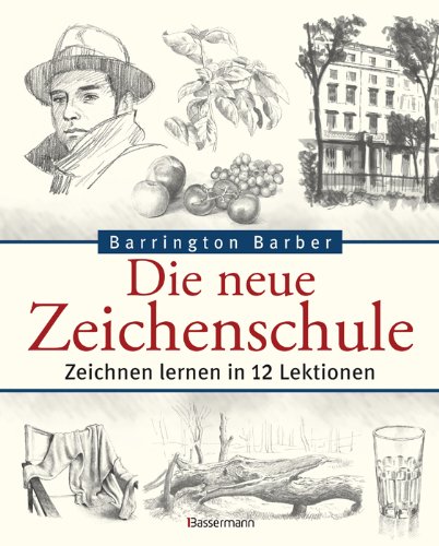 Die neue Zeichenschule: Zeichnen lernen in 12 Lektionen