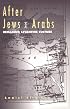 After Jews and Arabs: Remaking Levantine Culture