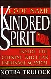 Code Name Kindred Spirit: Inside the Chinese Nuclear Espionage Scandal