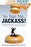 So Sue Me, Jackass!: Avoiding Legal P...