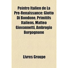 Peintre Italien de La PR-Renaissance: Giotto Di Bondone, Primitifs Italiens, Matteo Giovannetti, Ambrogio Borgognone